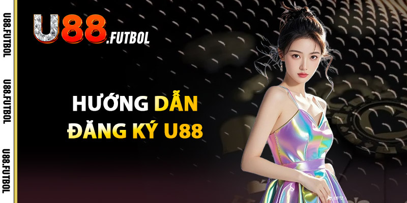 Đăng ký U88 – Những Lưu Ý Quan Trọng Khi Tạo Tài Khoản 4 Hướng Dẫn Đăng Ký U88